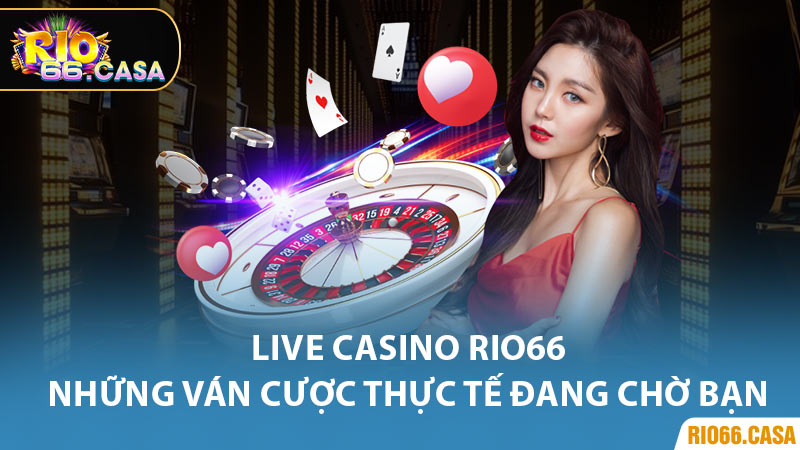 Live Casino Rio66 - Những Ván Cược Thực Tế Đang Chờ Bạn