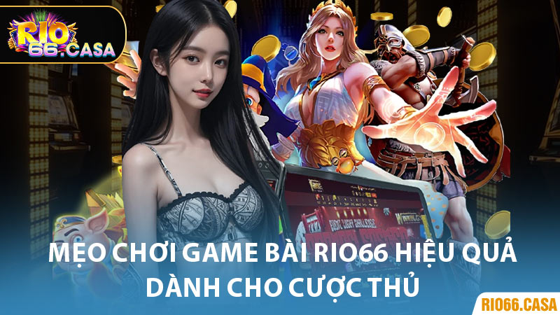 Mẹo Chơi Game Bài Rio66 Hiệu Quả Dành Cho Cược Thủ