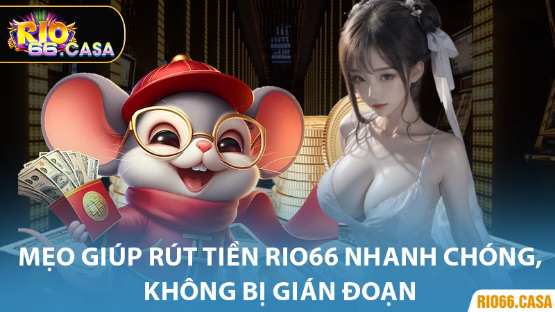 Mẹo Giúp Rút Tiền Rio66 Nhanh Chóng, Không Bị Gián Đoạn