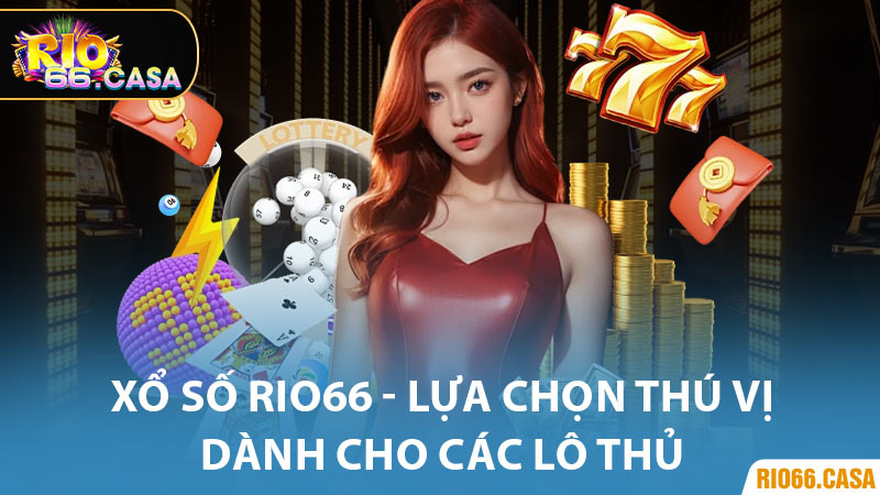 Xổ Số Rio66 - Lựa Chọn Thú Vị Dành Cho Các Lô Thủ